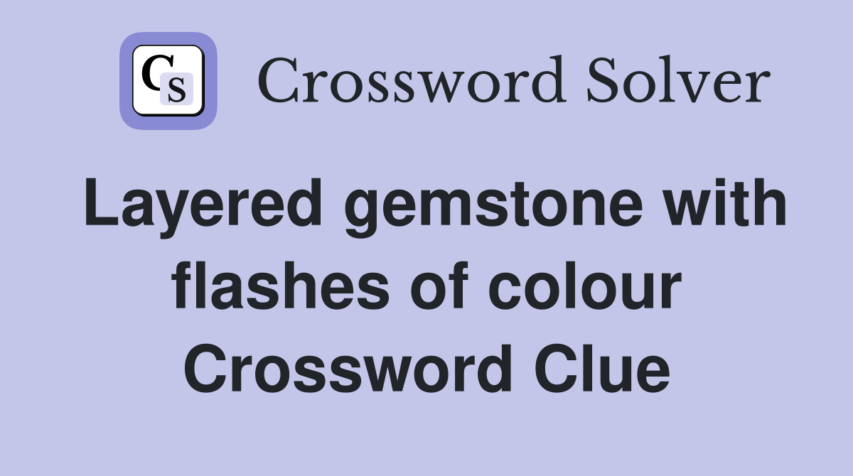 Layered gemstone with flashes of colour - Crossword Clue Answers